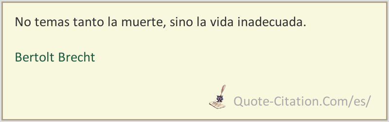 No Temas Tanto La Muerte Sino La Vida Inadecuada Bertolt Brecht Citas