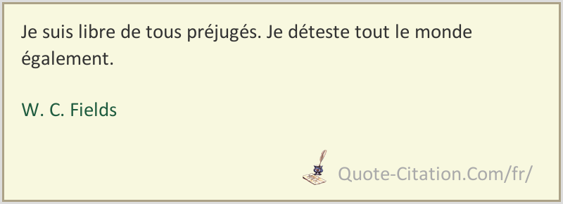 Je Suis Libre De Tous Prejuges Je Deteste Tout Le Monde Egalement W C Fields Citations