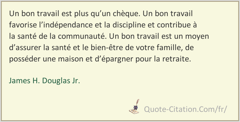 Un Bon Travail Est Plus Qu Un Cheque Un Bon Travail Favorise L Independance Et La Discipline James H Douglas Jr Citations