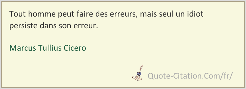 Tout Homme Peut Faire Des Erreurs Mais Seul Un Idiot Persiste Dans Son Erreur Marcus Tullius Cicero Citations