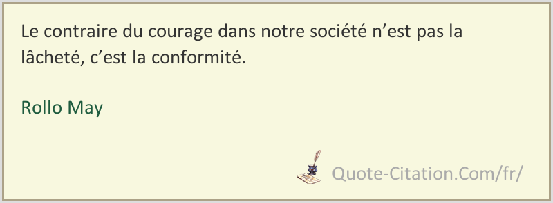 Le Contraire Du Courage Dans Notre Societe N Est Pas La Lachete C Est La Conformite Rollo May Citations