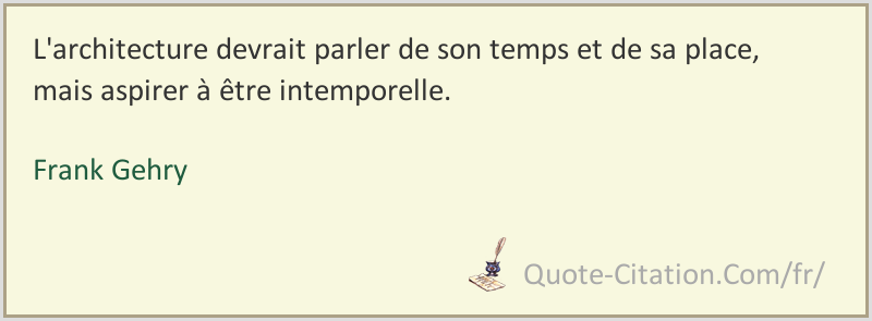 L Architecture Devrait Parler De Son Temps Et De Sa Place Mais Aspirer A Etre Frank Gehry Citations