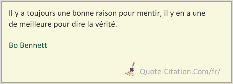 Il Y A Toujours Une Bonne Raison Pour Mentir Il Y En A Une De Meilleure Pour Dire La Verite Bo Bennett Citations