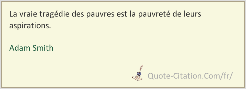 La Vraie Tragedie Des Pauvres Est La Pauvrete De Leurs Aspirations Adam Smith Citations