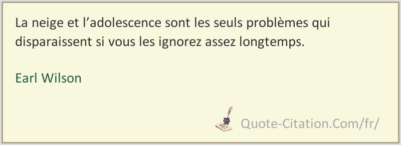 La Neige Et L Adolescence Sont Les Seuls Problemes Qui Disparaissent Si Vous Les Ignorez Assez Earl Wilson Citations