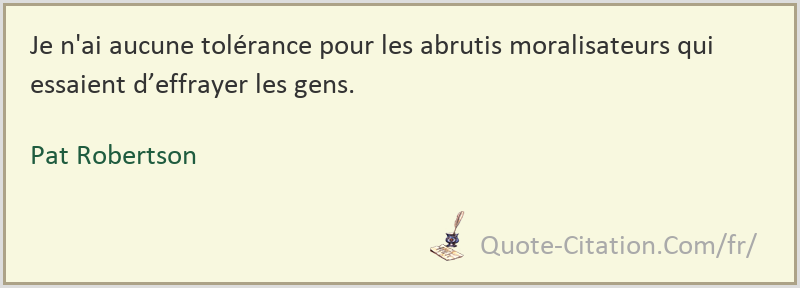 Je N Ai Aucune Tolerance Pour Les Abrutis Moralisateurs Qui Essaient D Effrayer Les Gens Pat Robertson Citations