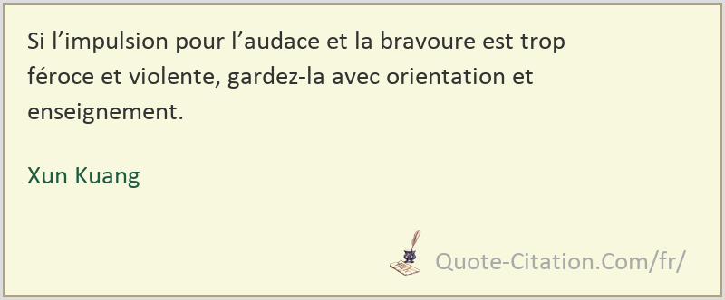 Si L Impulsion Pour L Audace Et La Bravoure Est Trop Feroce Et Violente Gardez La Avec Xun Kuang Citations