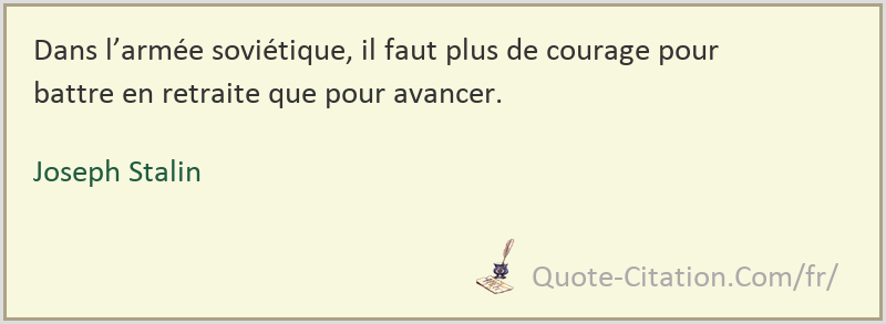 Dans L Armee Sovietique Il Faut Plus De Courage Pour Battre En Retraite Que Pour Avancer Joseph Stalin Citations