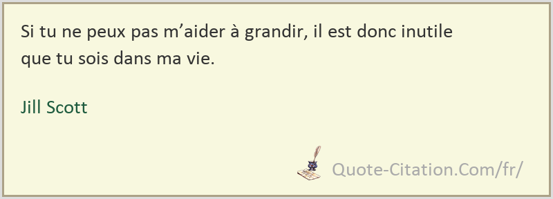 Si Tu Ne Peux Pas M Aider A Grandir Il Est Donc Inutile Que Tu Sois Dans Ma Vie Jill Scott Citations