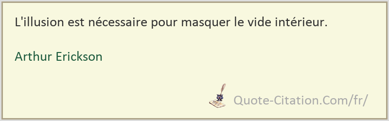 L Illusion Est Necessaire Pour Masquer Le Vide Interieur Arthur Erickson Citations