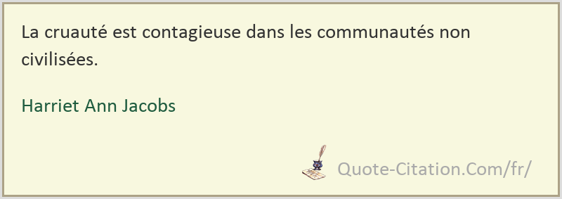 La Cruaute Est Contagieuse Dans Les Communautes Non Civilisees Harriet Ann Jacobs Citations