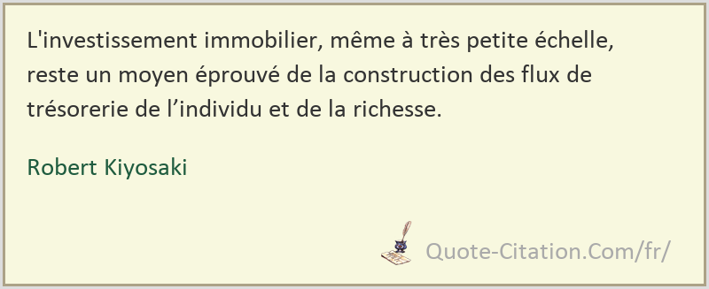 L Investissement Immobilier Meme A Tres Petite Echelle Reste Un Moyen Eprouve De La Robert Kiyosaki Citations