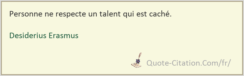 Personne Ne Respecte Un Talent Qui Est Cache Desiderius Erasmus Citations