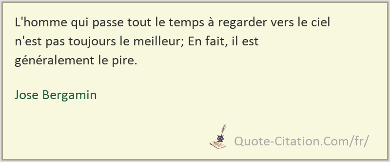 L Homme Qui Passe Tout Le Temps A Regarder Vers Le Ciel N Est Pas Toujours Le Jose Bergamin Citations