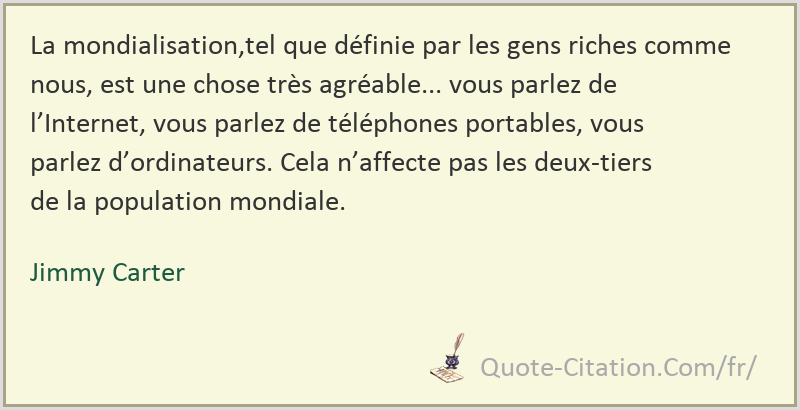 La Mondialisation Tel Que Definie Par Les Gens Riches Comme Nous Est Une Chose Tres Jimmy Carter Citations