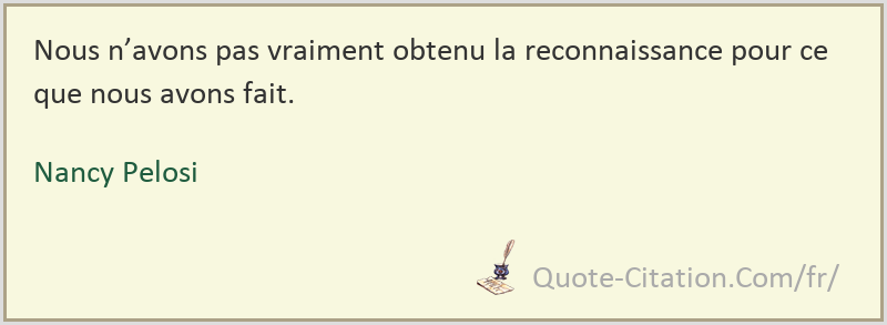 Nous N Avons Pas Vraiment Obtenu La Reconnaissance Pour Ce Que Nous Avons Fait Nancy Pelosi Citations