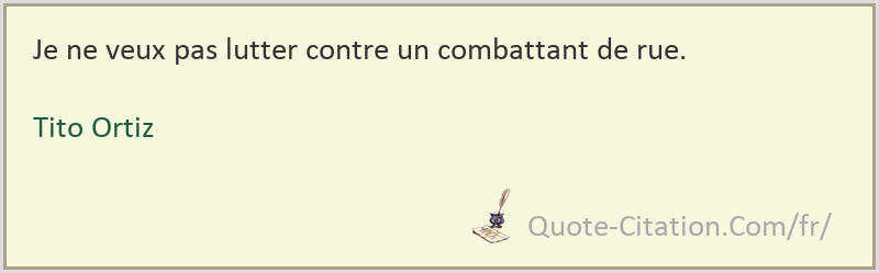 Je Ne Veux Pas Lutter Contre Un Combattant De Rue Tito Ortiz Citations