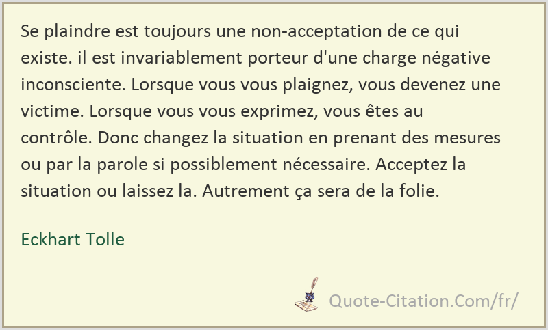 Se Plaindre Est Toujours Une Non Acceptation De Ce Qui Existe Il Est Invariablement Porteur Eckhart Tolle Citations